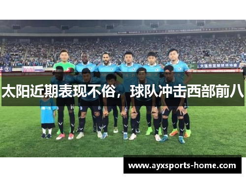 太阳近期表现不俗，球队冲击西部前八