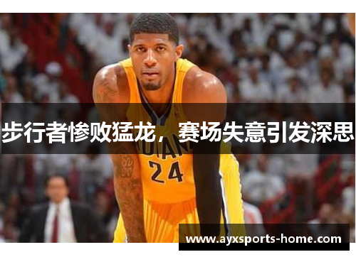 步行者惨败猛龙，赛场失意引发深思