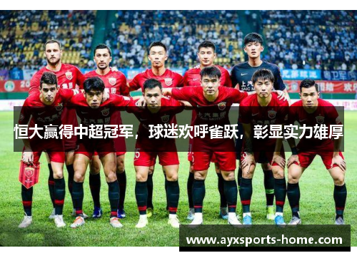 恒大赢得中超冠军，球迷欢呼雀跃，彰显实力雄厚