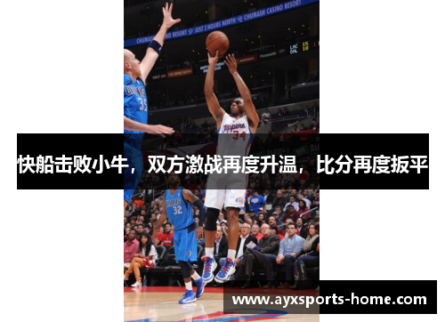 快船击败小牛,双方激战再度升温,比分再度扳平