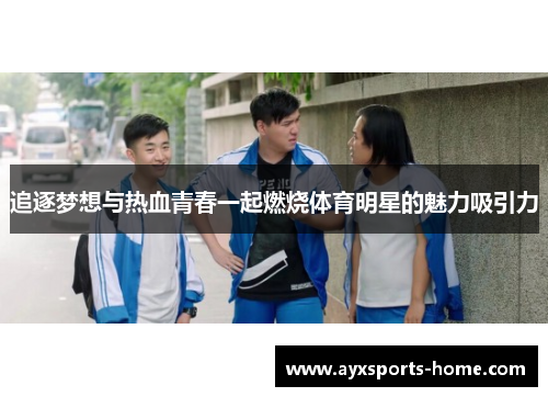追逐梦想与热血青春一起燃烧体育明星的魅力吸引力
