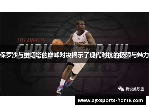 保罗沙与维切塔的巅峰对决揭示了现代对抗的极限与魅力